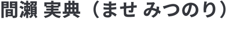 間瀨 実典（ませ みつのり）